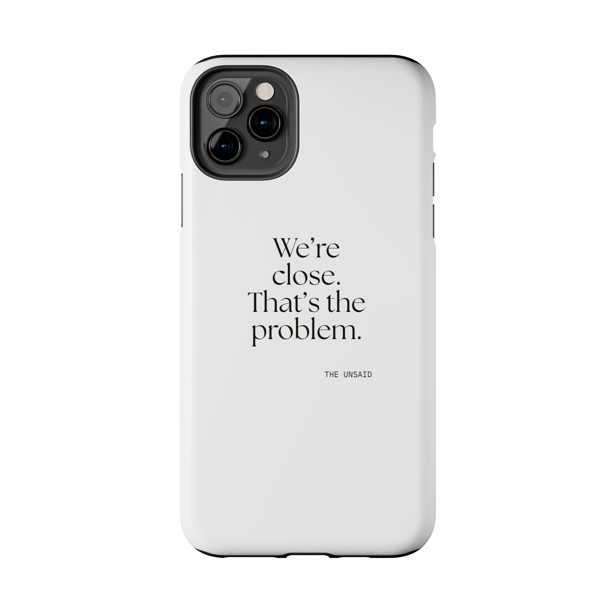 We’re close. That’s the problem - Tough Phone Case - For Someone Who Stays