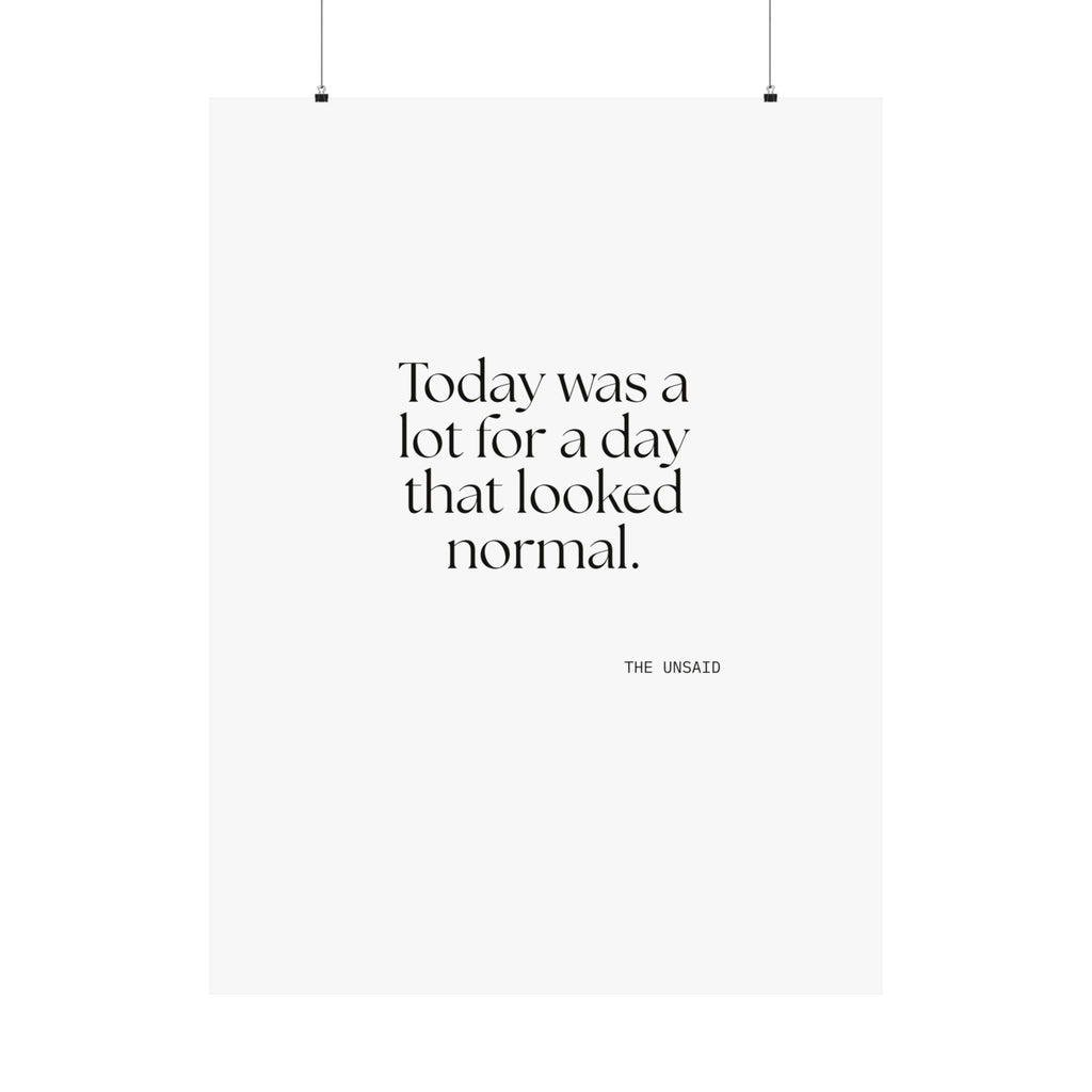 Today was a lot for a day that looked normal - Poster - For Tired Days