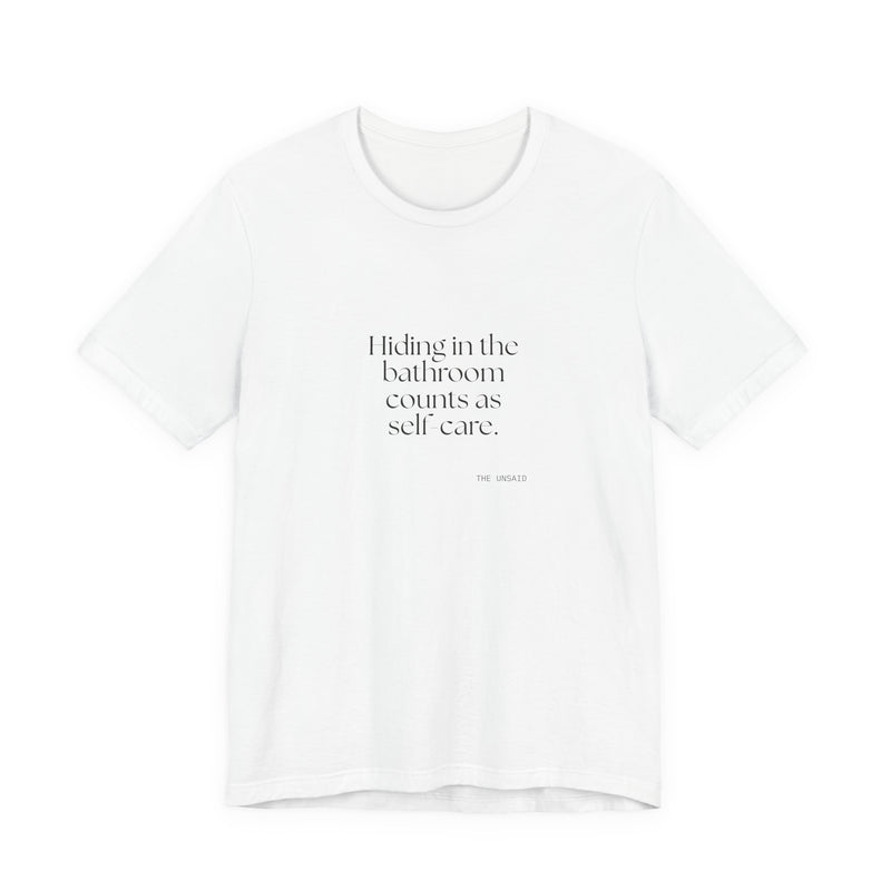Shirt — Hiding in the bathroom counts as self-care.