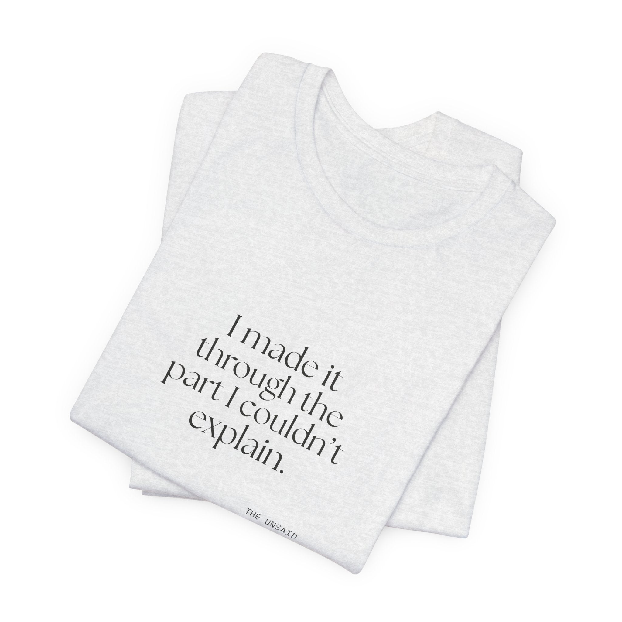 I made it through the part I couldn’t explain - Shirt - Dry Humor