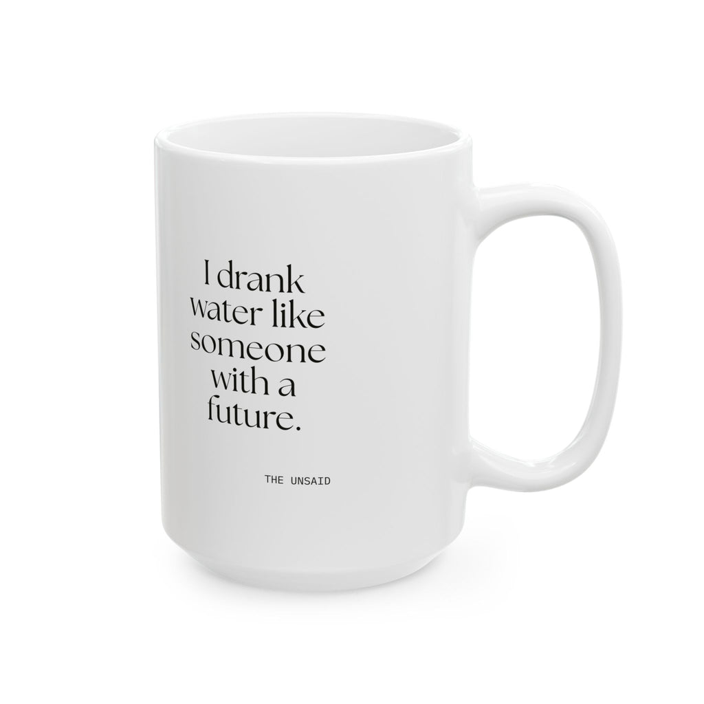 I drank water like someone with a future - Coffee Mug - Dry Humor
