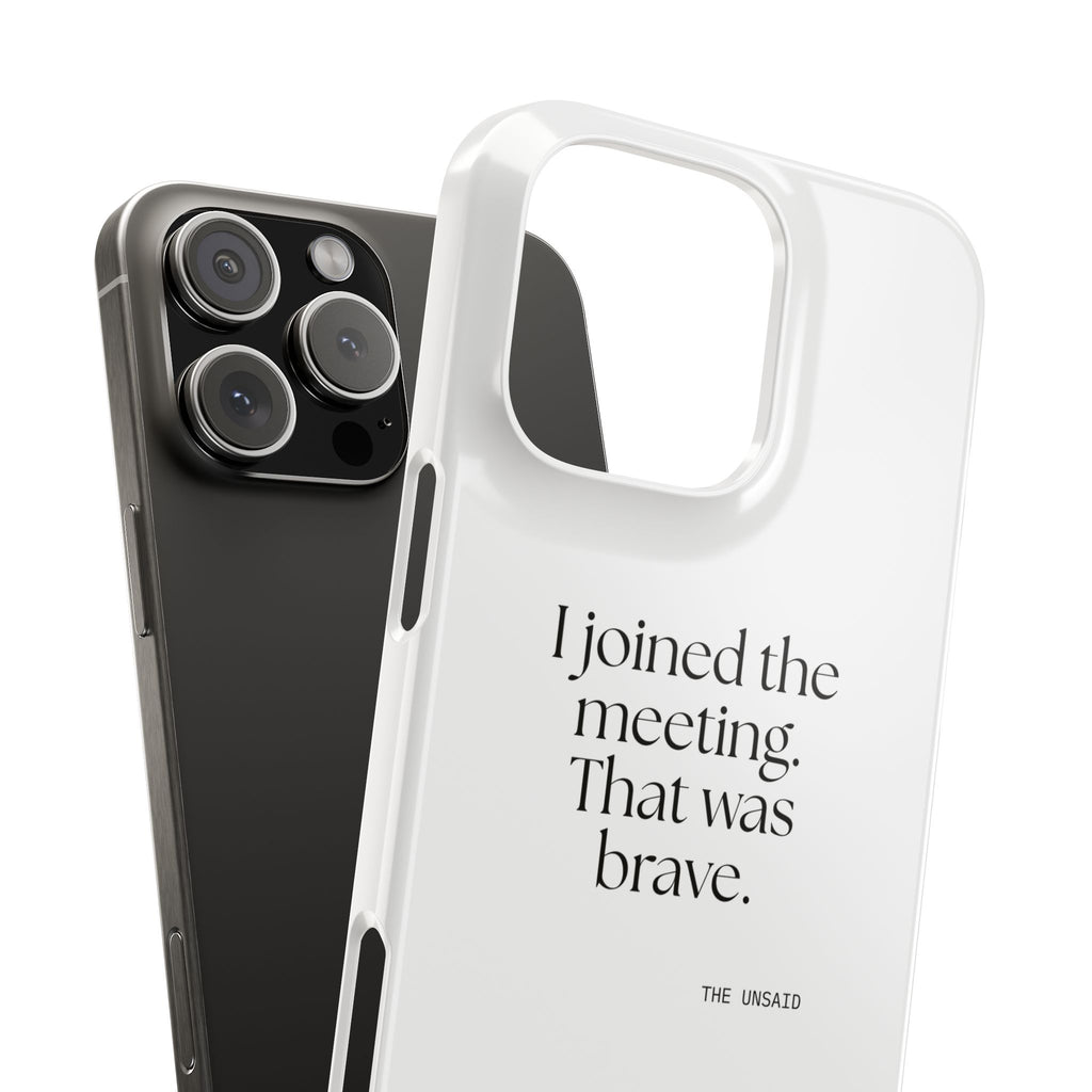 I joined the meeting. That was brave - Phone Case - For Tired Days
