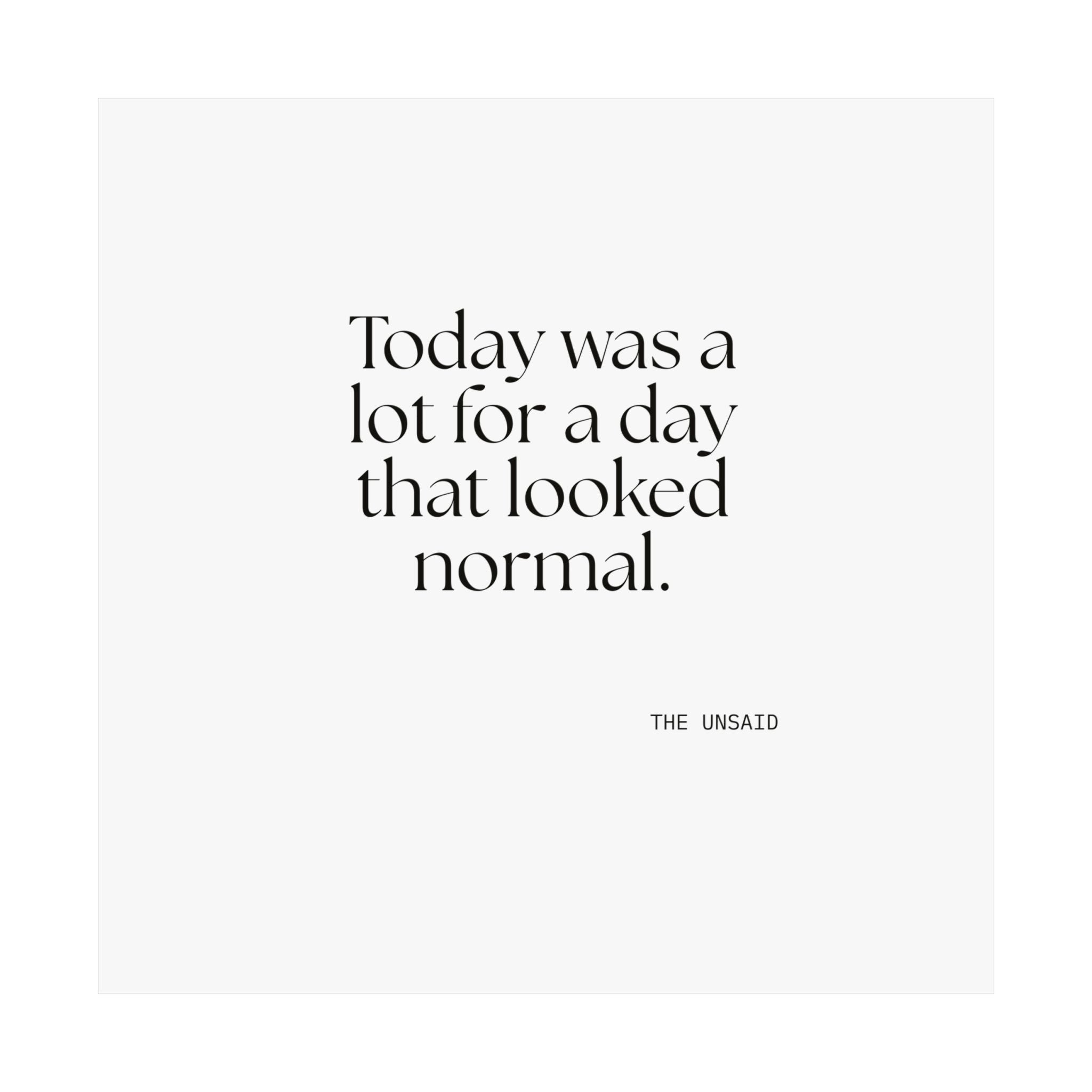 Today was a lot for a day that looked normal - Poster - For Tired Days