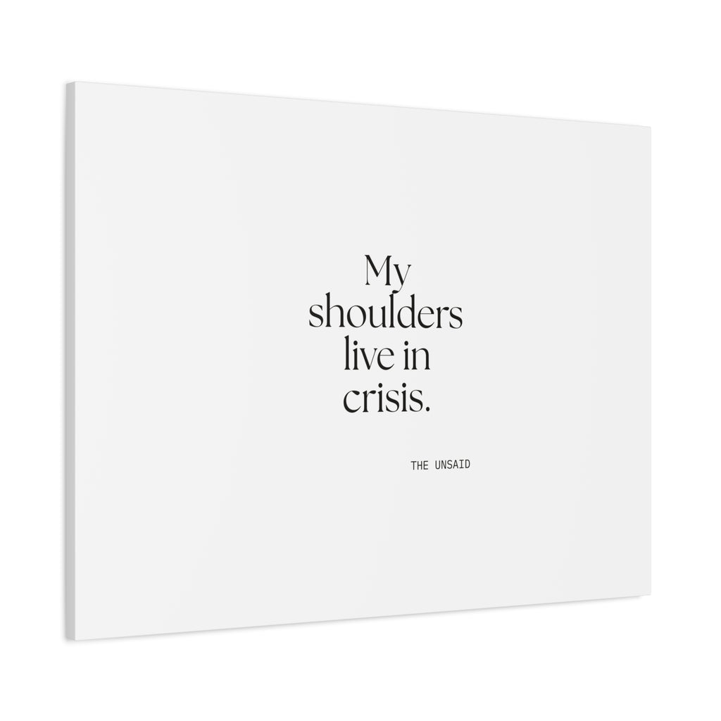 My shoulders live in crisis - Canvas Print - For Quiet Minds