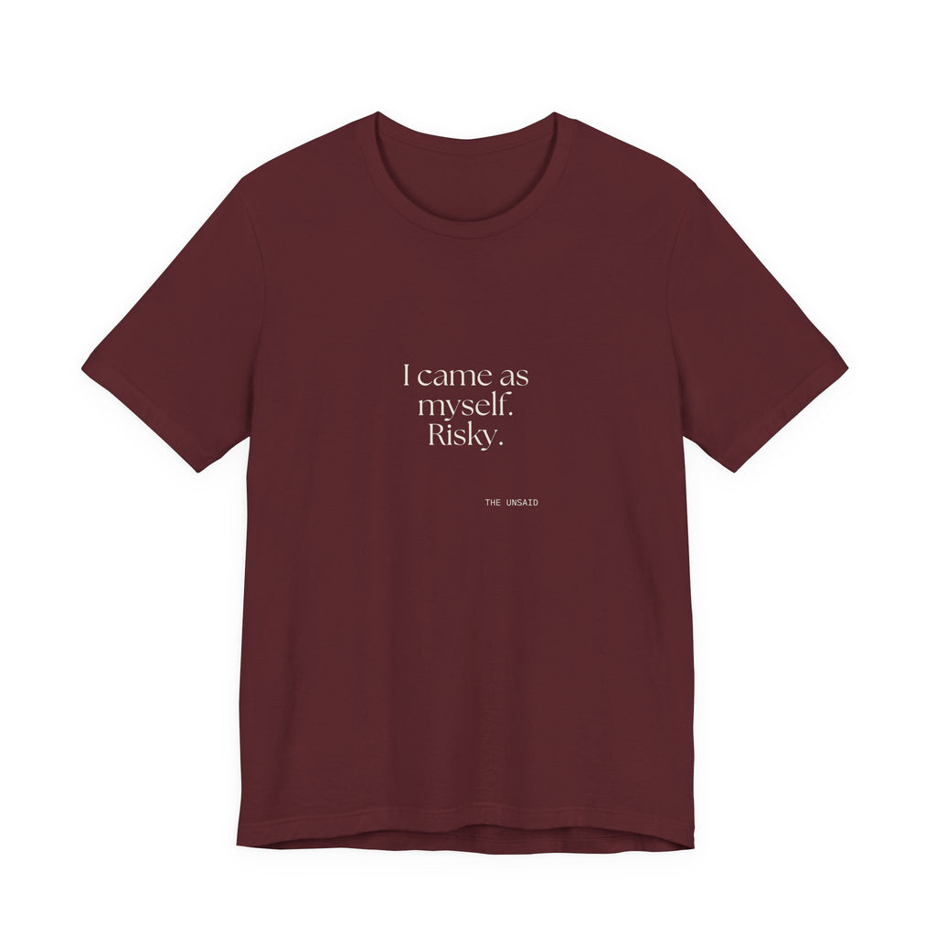 I came as myself. Risky - Shirt - For Someone Who Stays