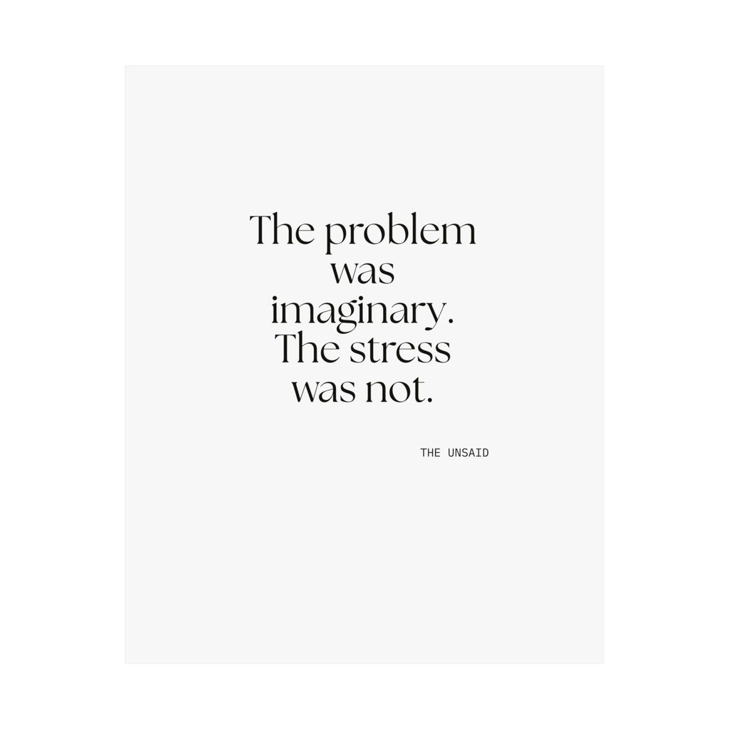 The problem was imaginary. The stress was not - Poster - For Overthinkers