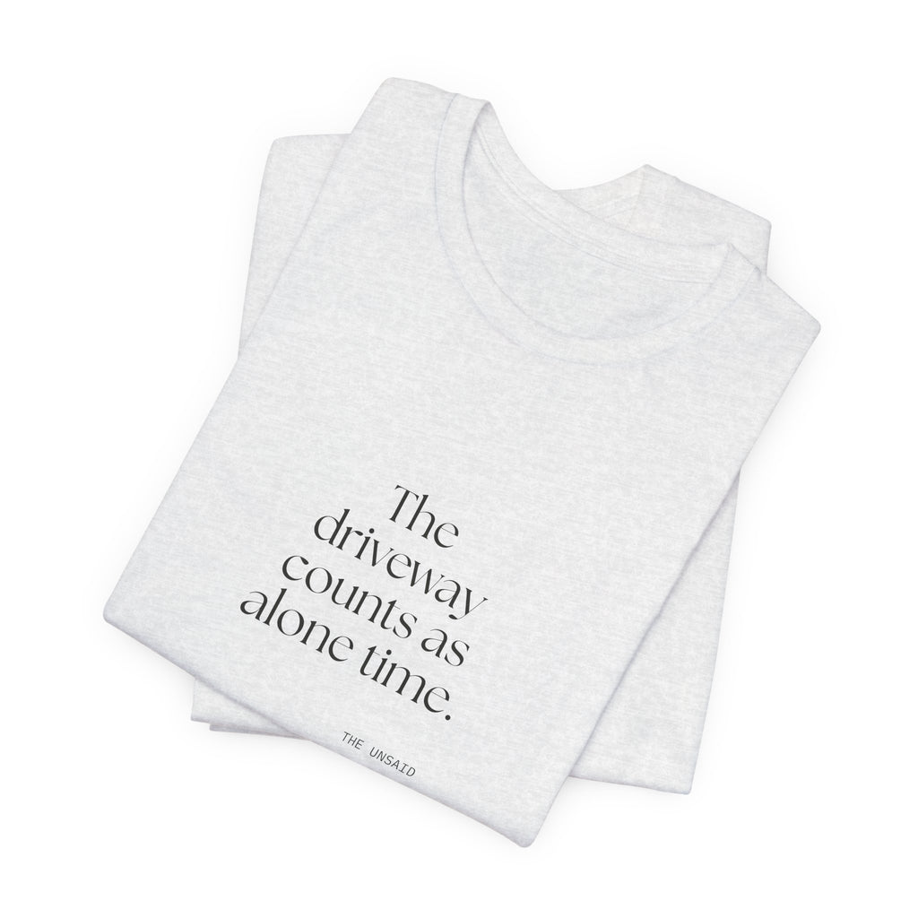 The driveway counts as alone time - Shirt - For Quiet Minds