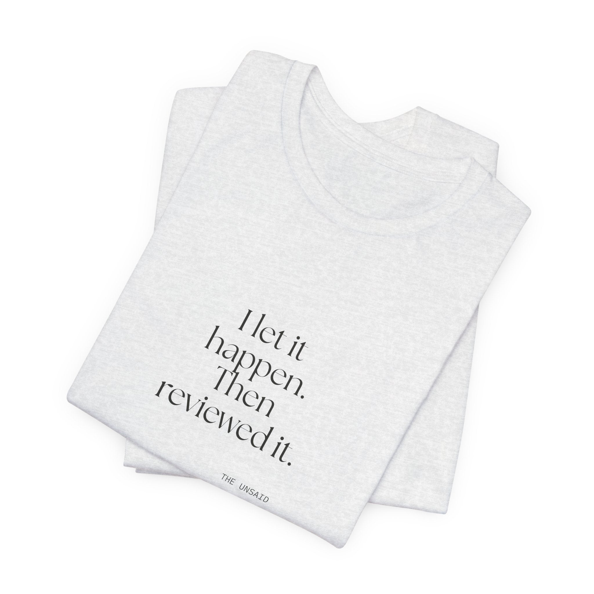 I let it happen. Then reviewed it - Shirt - Dry Humor