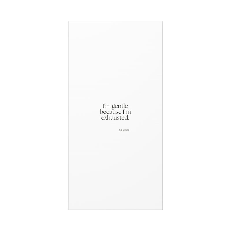 Canvas Print — I’m gentle because I’m exhausted.