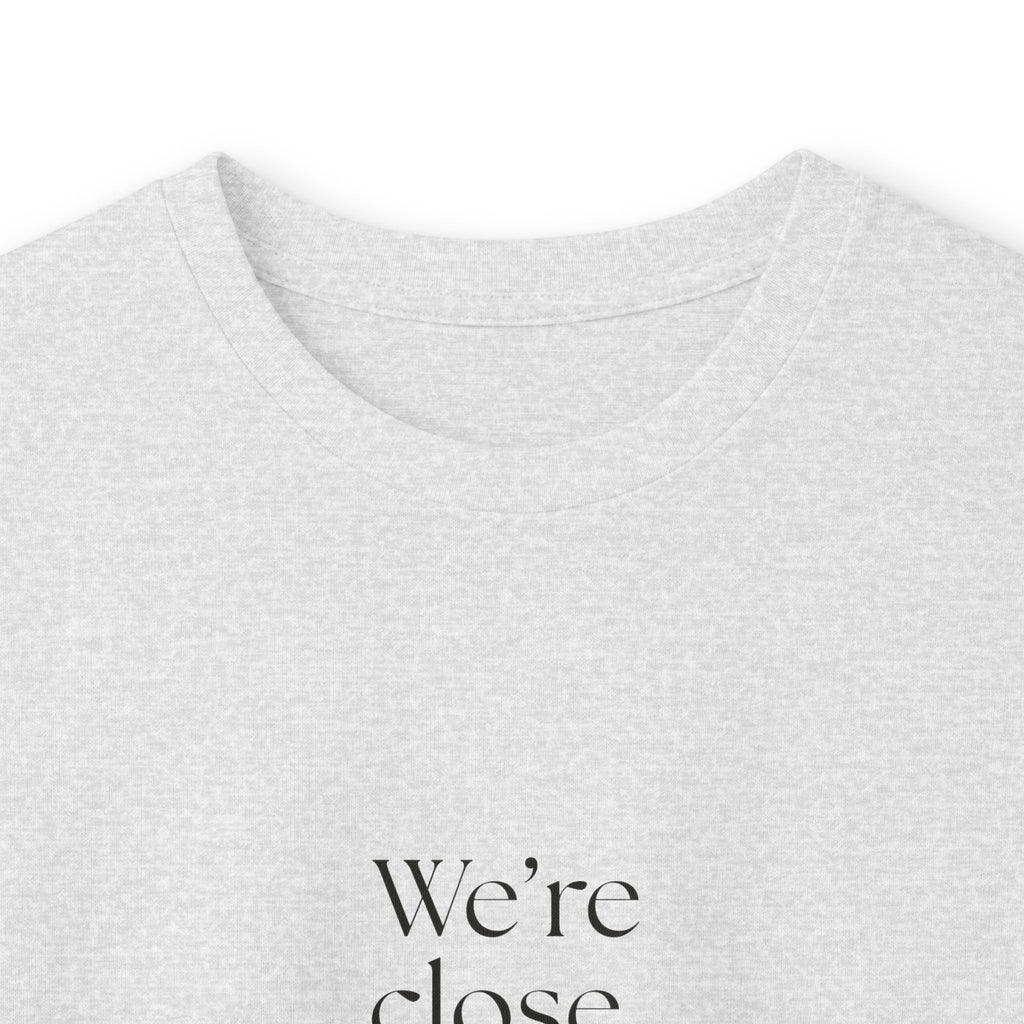 We’re close. That’s the problem - Long Sleeve Shirt - For Someone Who Stays
