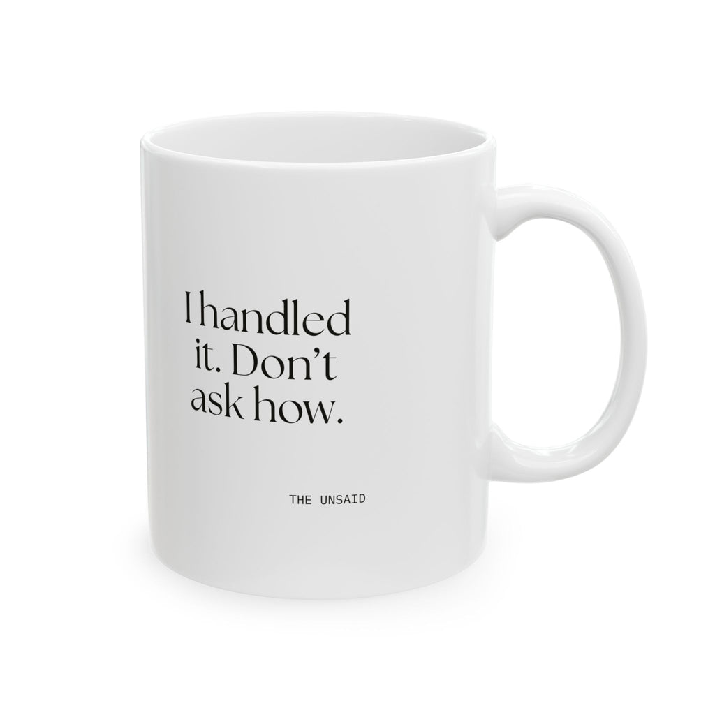 I handled it. Don’t ask how - Coffee Mug - For Tired Days
