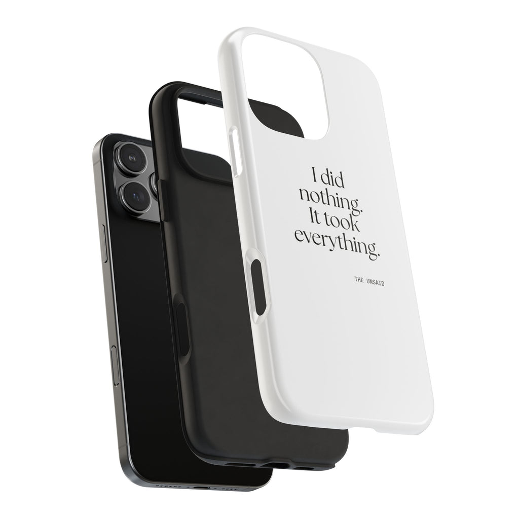 I did nothing. It took everything - Tough Phone Case - For Tired Days