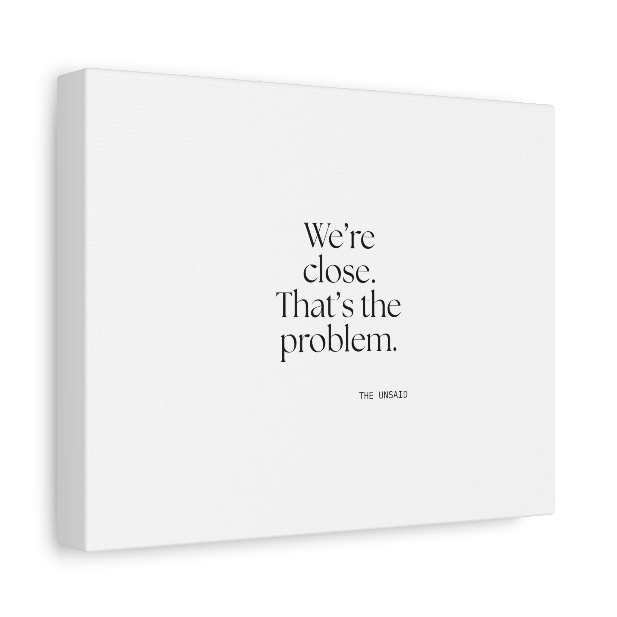 We’re close. That’s the problem - Canvas Print - For Someone Who Stays