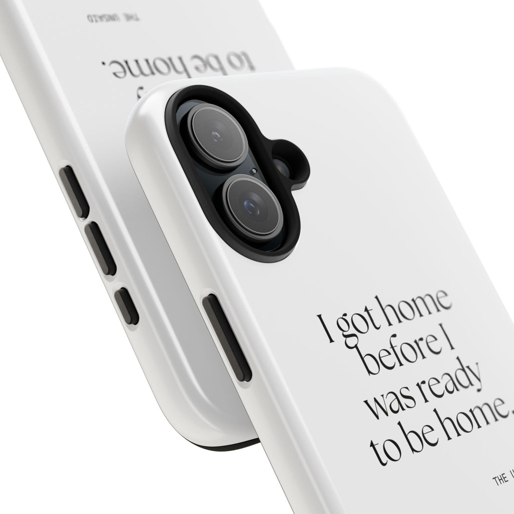 I got home before I was ready to be home - Tough Phone Case - For Quiet Minds