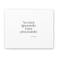 No estoy ignorando. Estoy procesando - Canvas Print - En Español