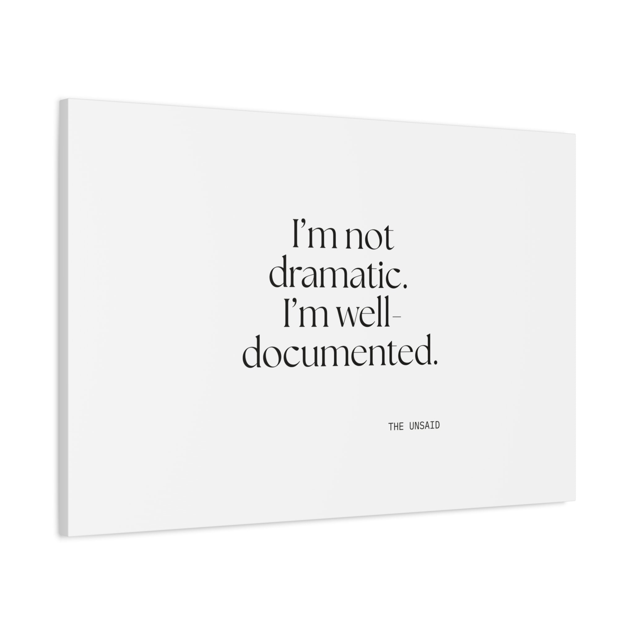 I’m not dramatic. I’m well-documented - Canvas Print - Dry Humor
