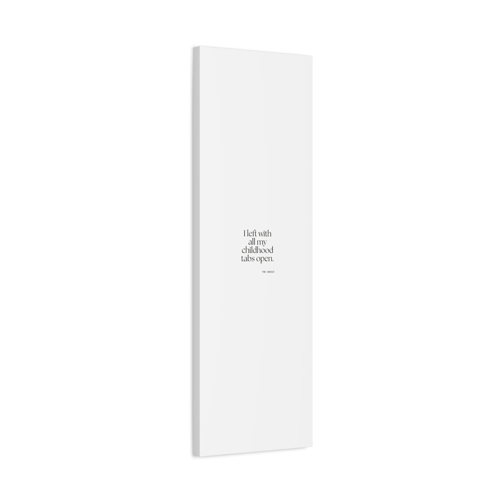 I left with all my childhood tabs open - Canvas Print - For Someone Who Stays