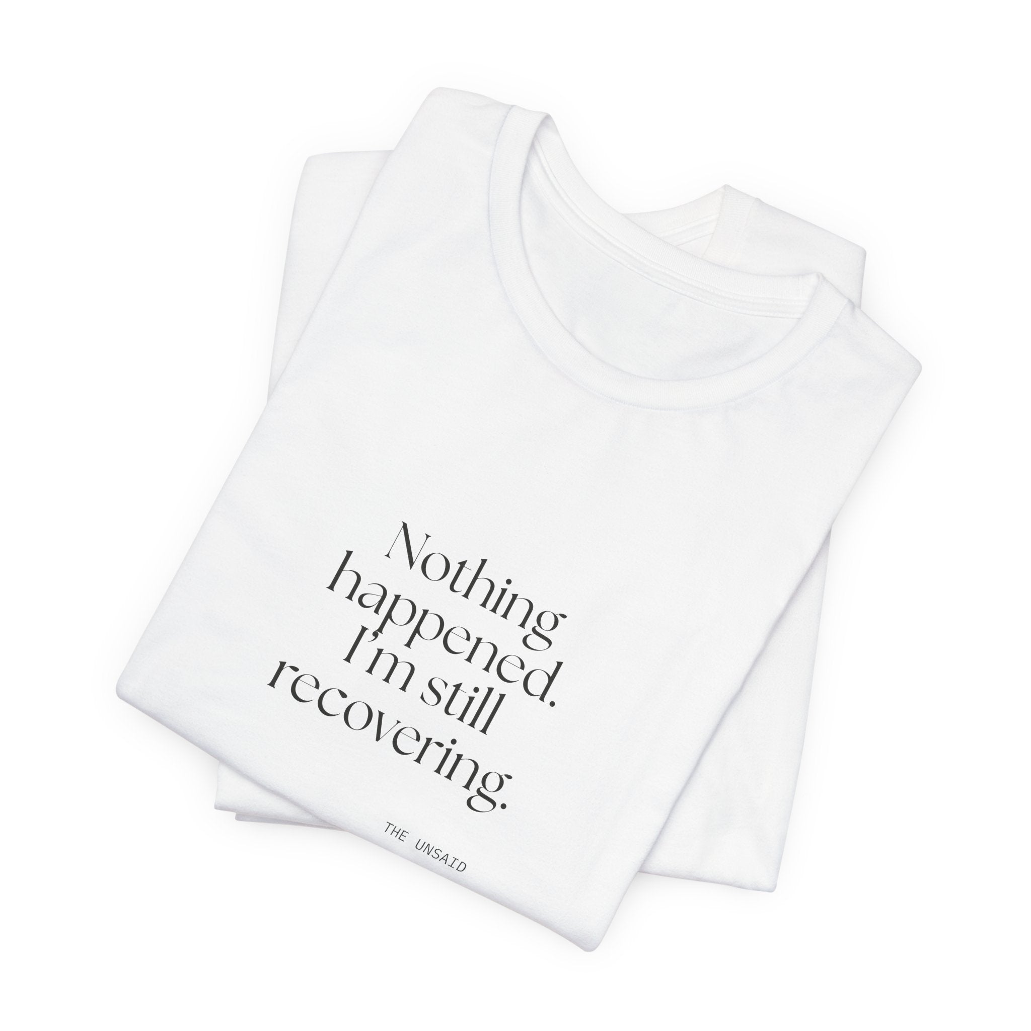 Nothing happened. I’m still recovering - Shirt - For Tired Days