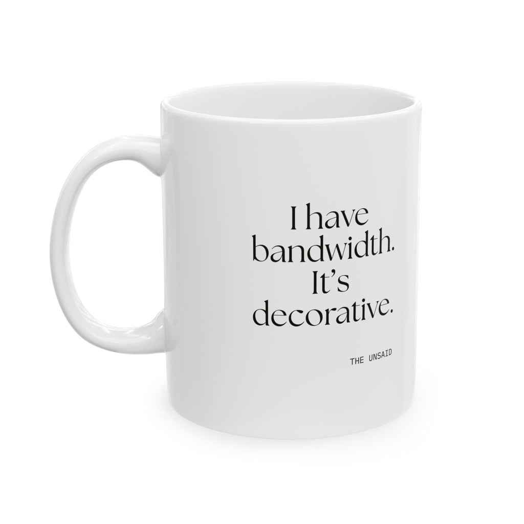 I have bandwidth. It’s decorative - Coffee Mug - For Tired Days