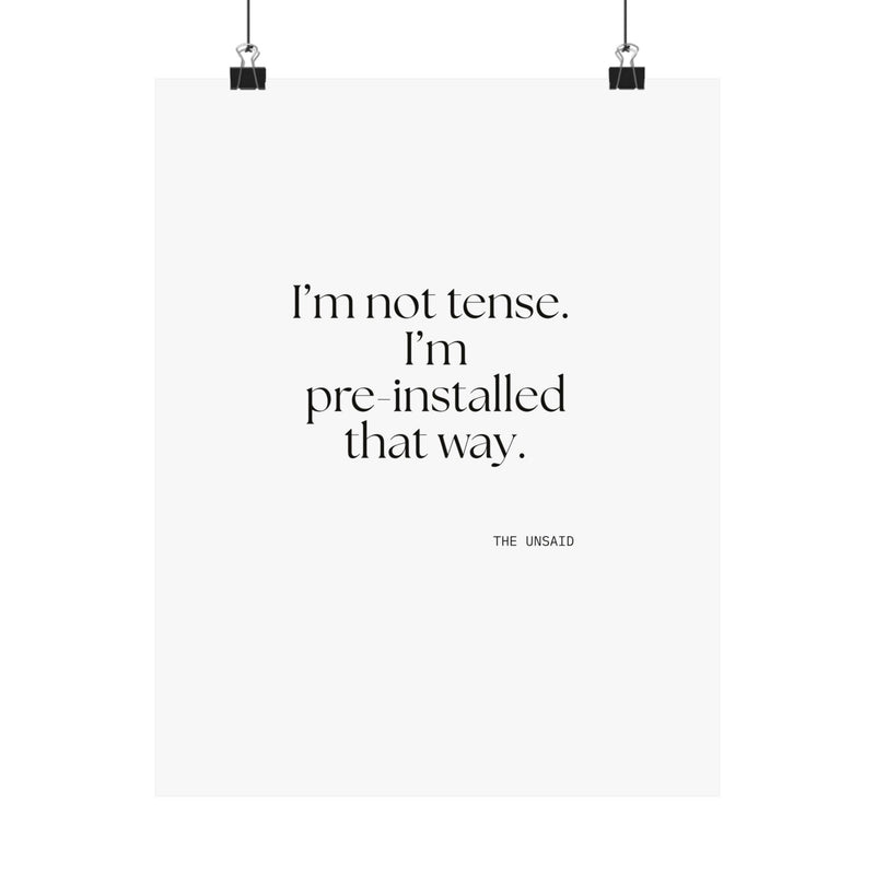 Poster — I’m not tense. I’m pre-installed that way.