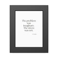 The problem was imaginary. The stress was not - Framed Print - For Overthinkers