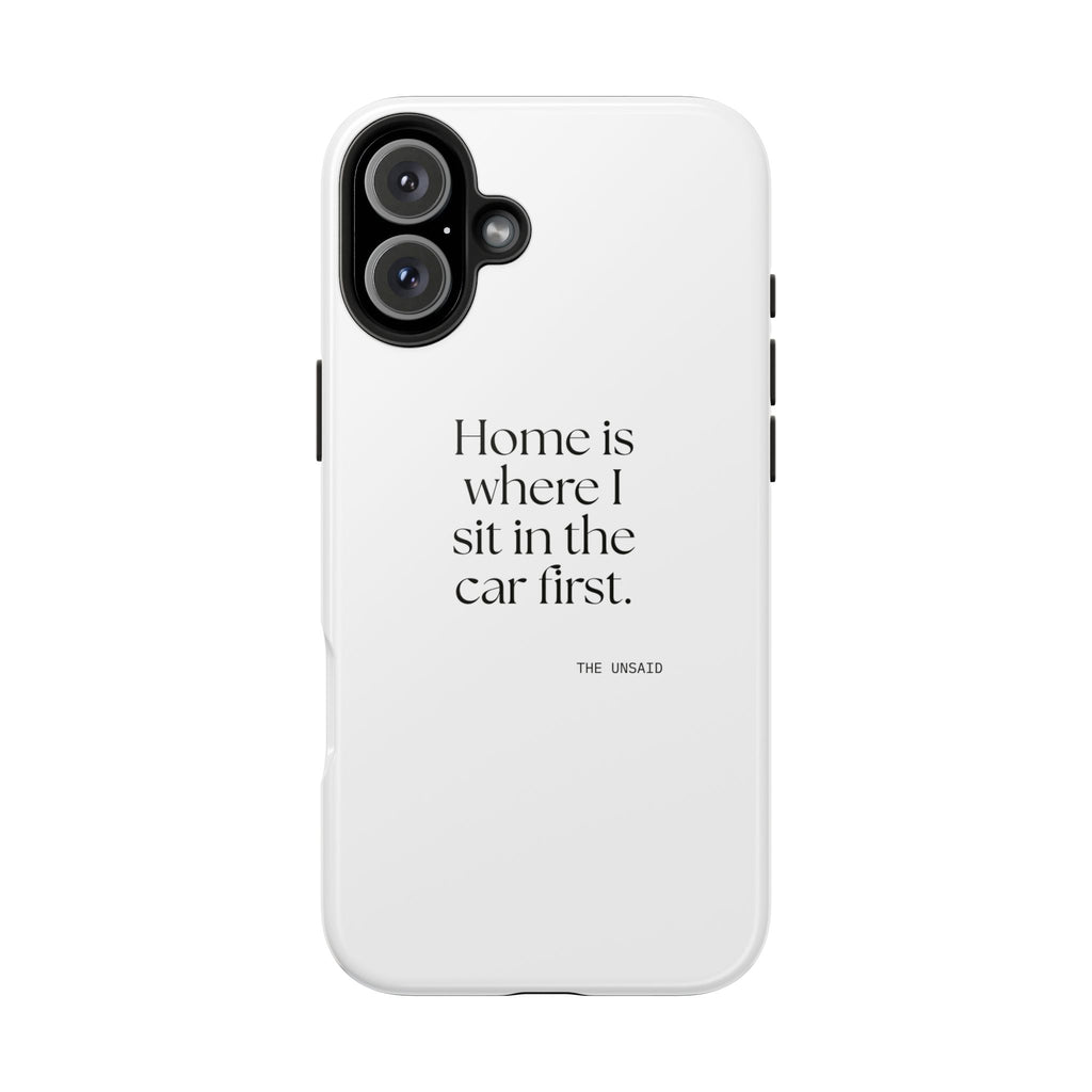 Home is where I sit in the car first - Tough Phone Case - For Quiet Minds