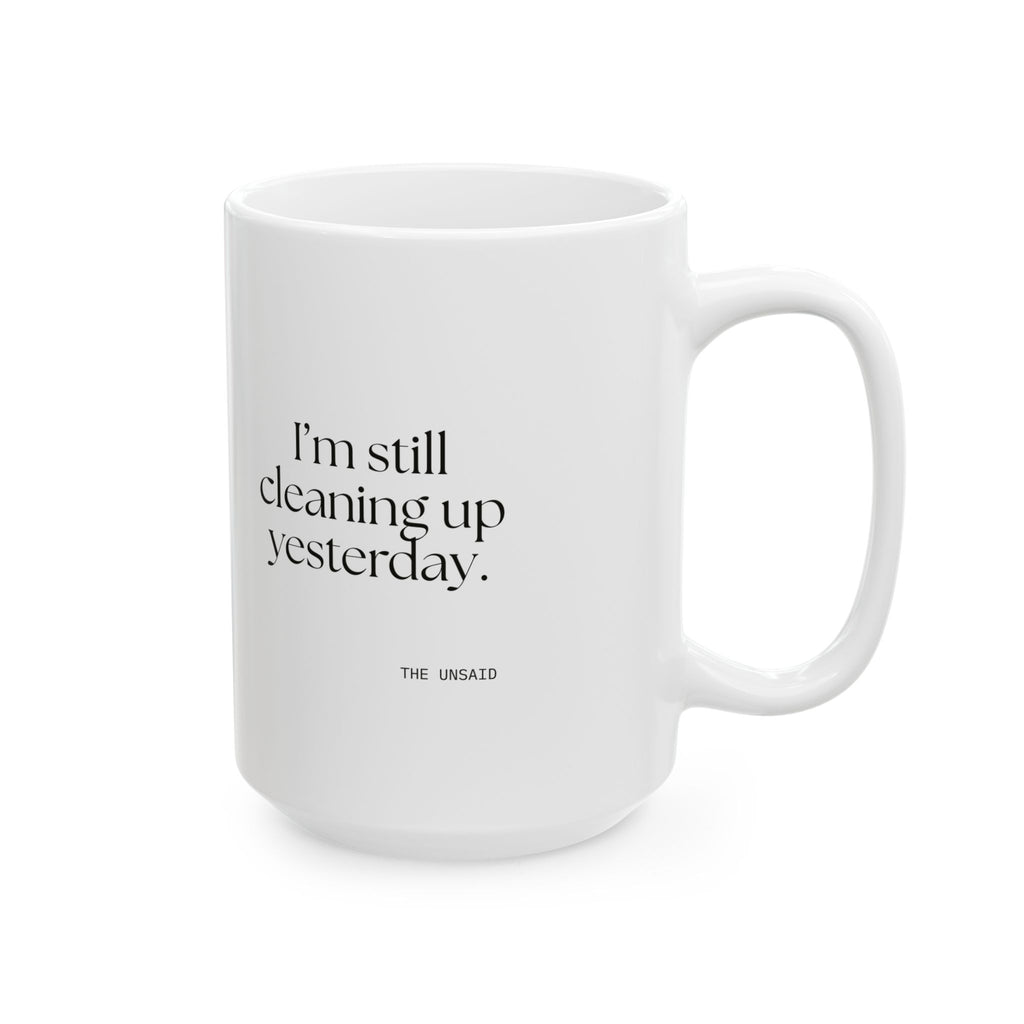 I’m still cleaning up yesterday - Coffee Mug - Dry Humor