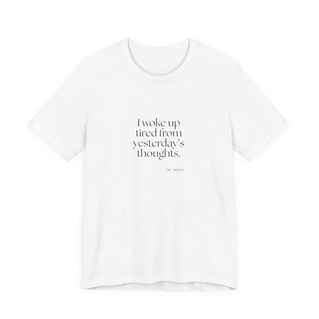 I woke up tired from yesterday’s thoughts - Shirt - For Tired Days