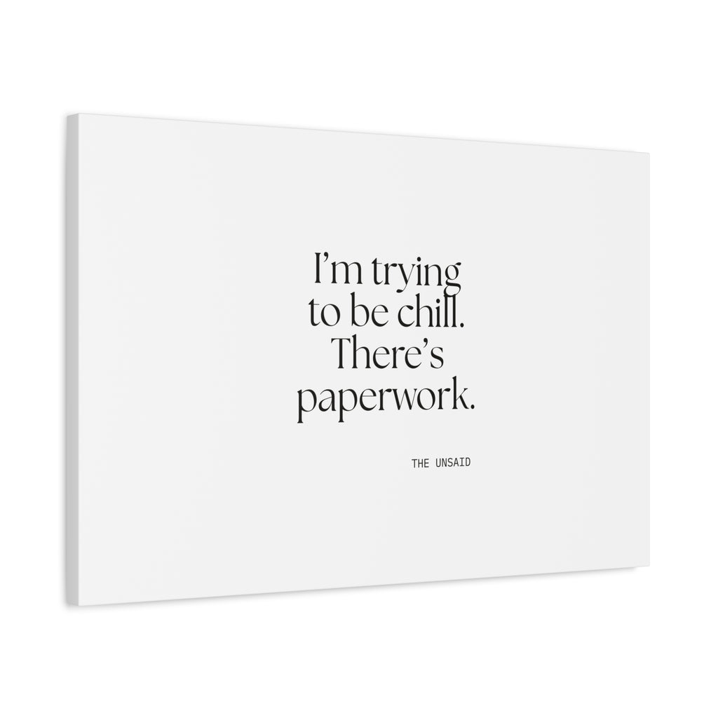 I’m trying to be chill. There’s paperwork - Canvas Print - Dry Humor