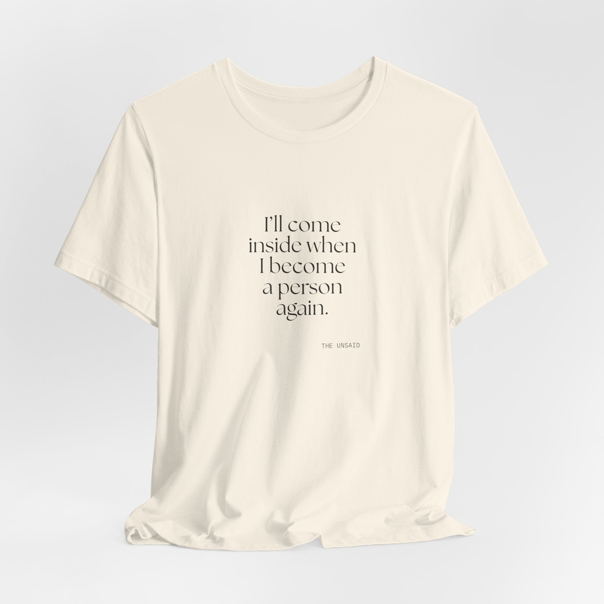 I’ll come inside when I become a person again - Shirt - For Quiet Minds