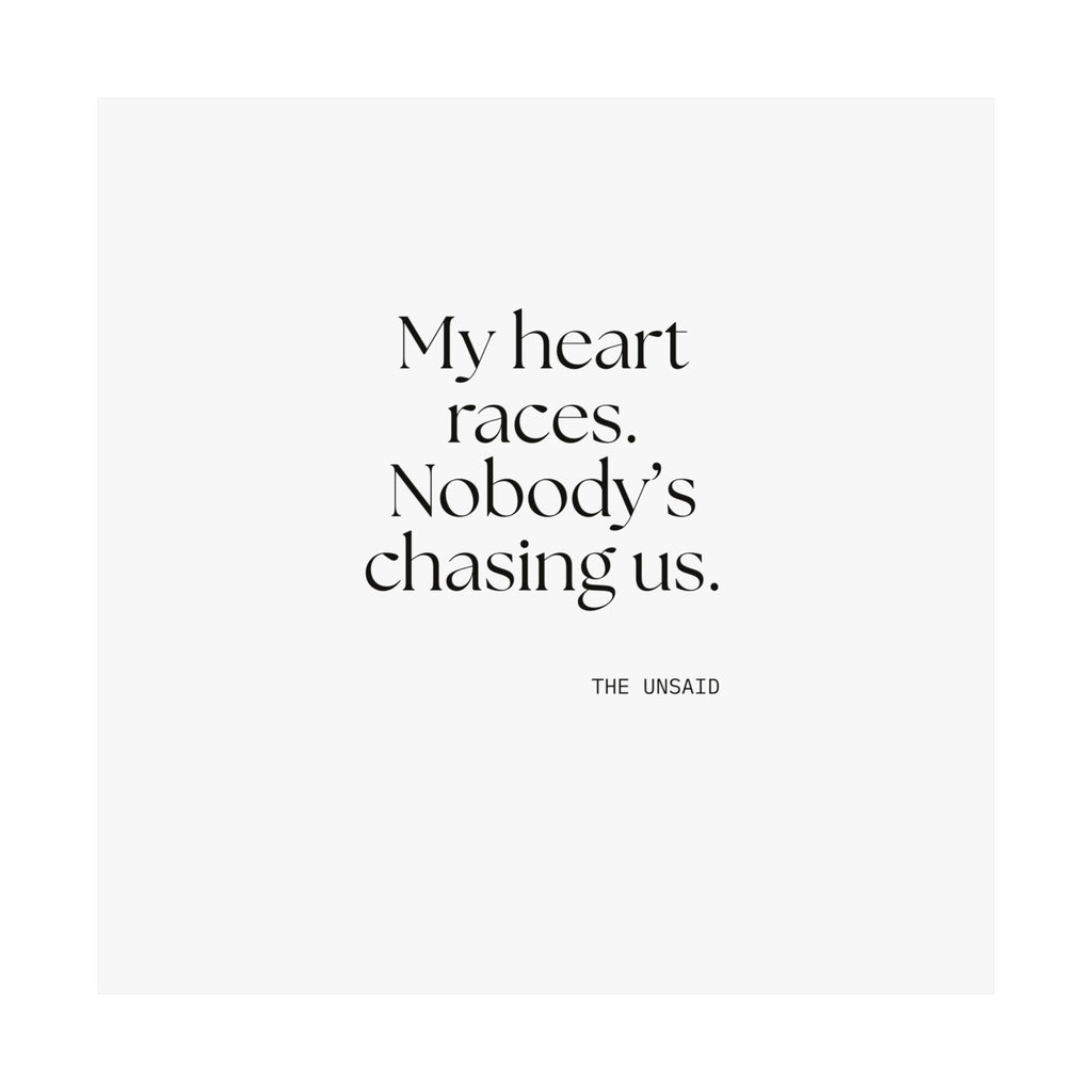 My heart races. Nobody’s chasing us - Poster - For Quiet Minds