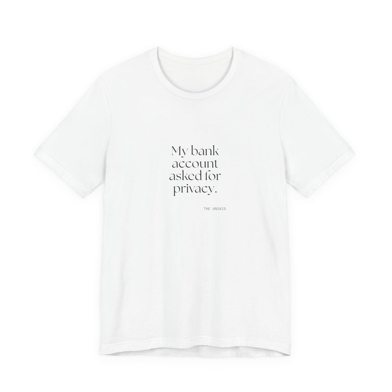 Shirt — My bank account asked for privacy.
