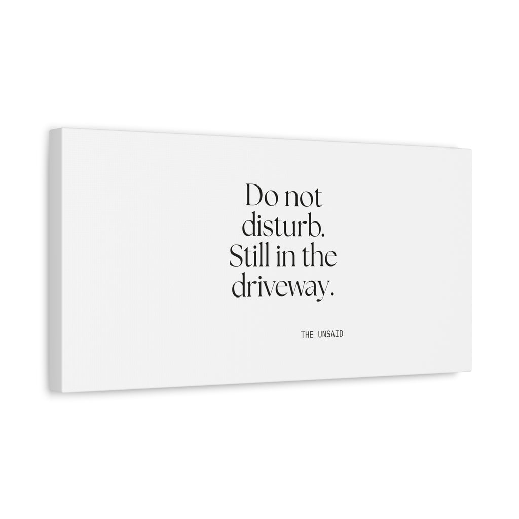 Do not disturb. Still in the driveway - Canvas Print - For Quiet Minds