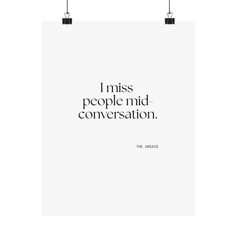 Poster — I miss people mid-conversation.