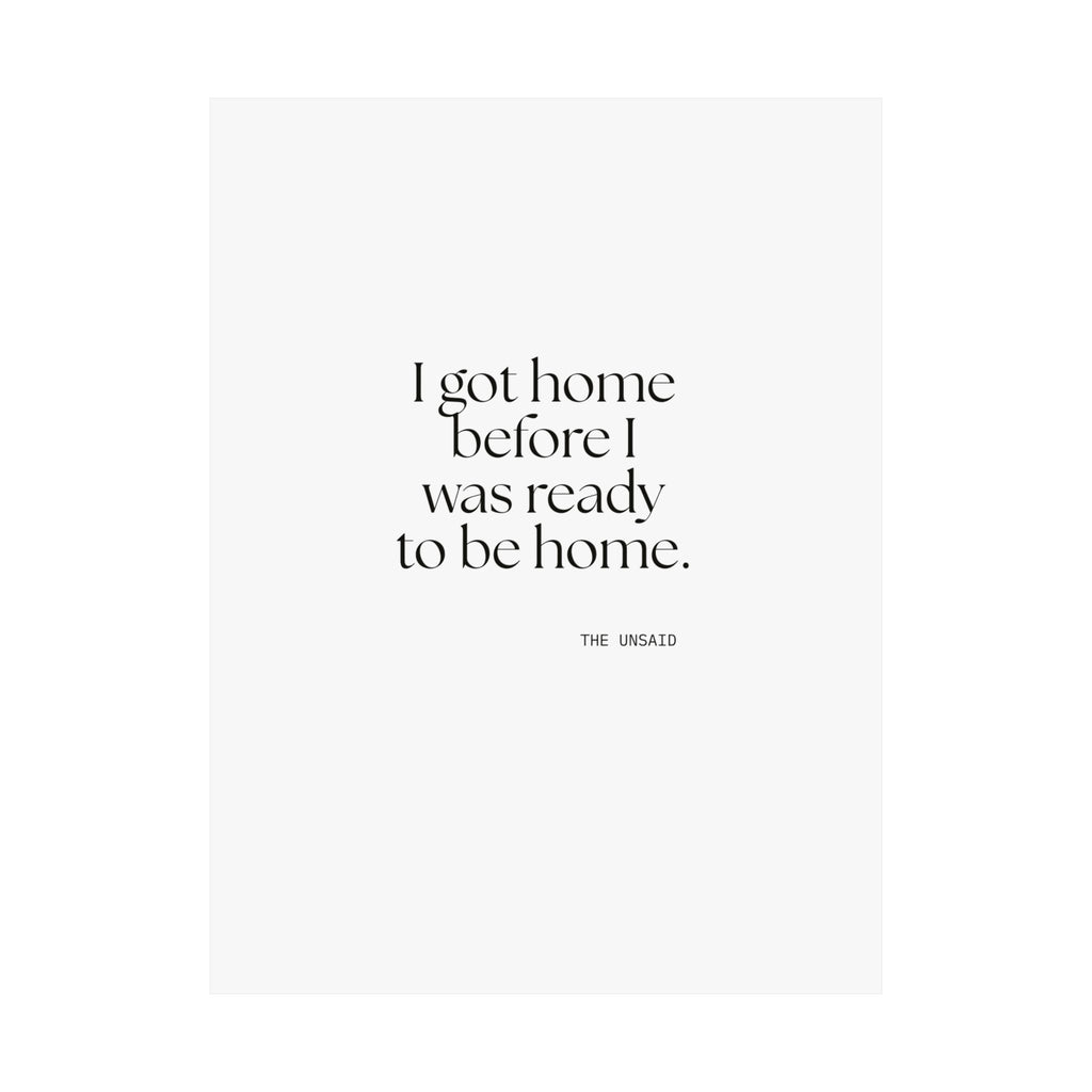 I got home before I was ready to be home - Poster - For Quiet Minds
