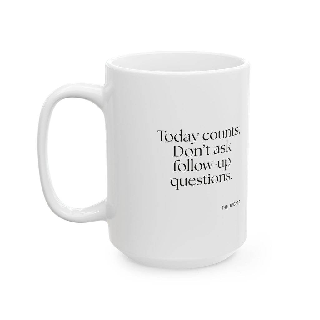 Today counts. Don’t ask follow-up questions - Coffee Mug - Dry Humor