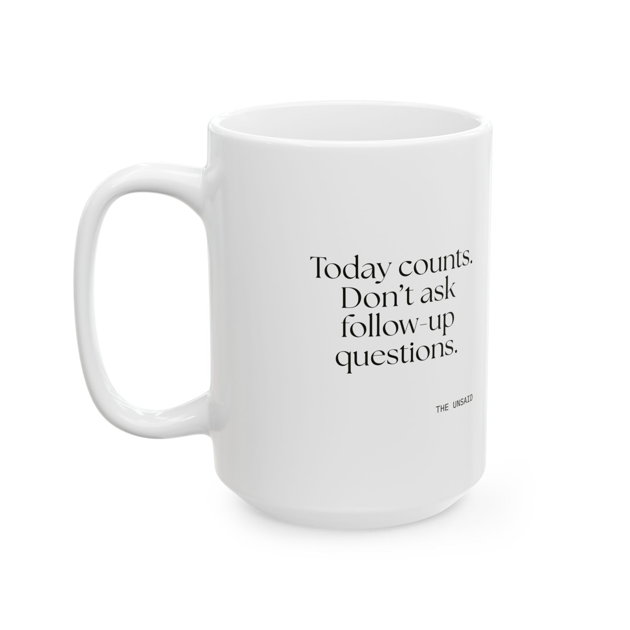 Today counts. Don’t ask follow-up questions - Coffee Mug - Dry Humor