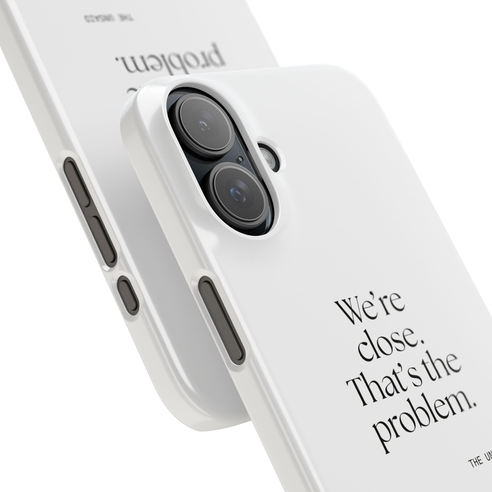 We’re close. That’s the problem - Phone Case - For Someone Who Stays