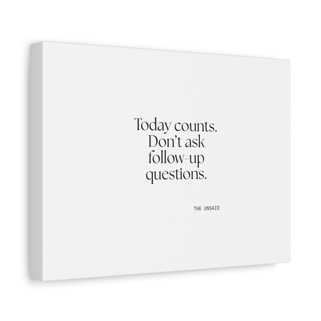 Today counts. Don’t ask follow-up questions - Canvas Print - Dry Humor