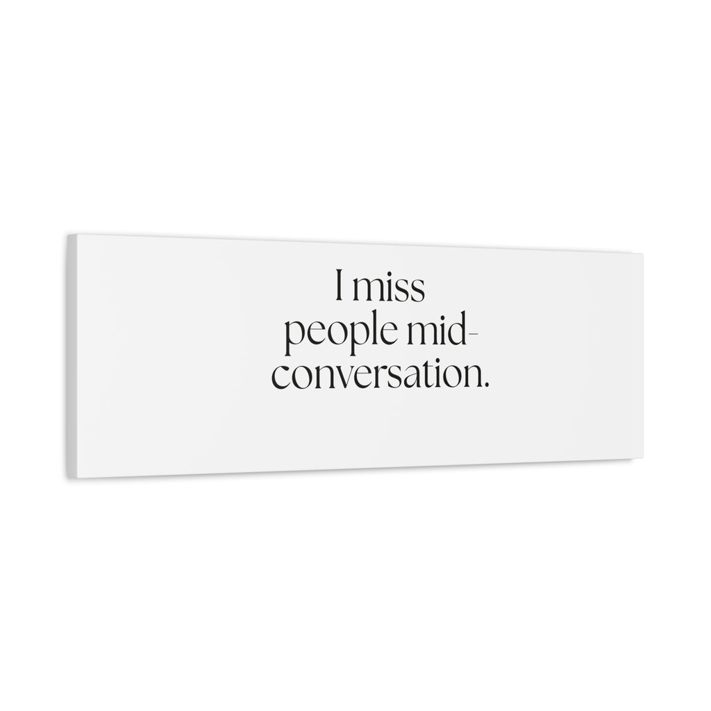 I miss people mid-conversation - Canvas Print - For Introverts