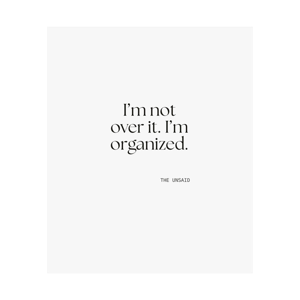 I’m not over it. I’m organized - Poster - Dry Humor