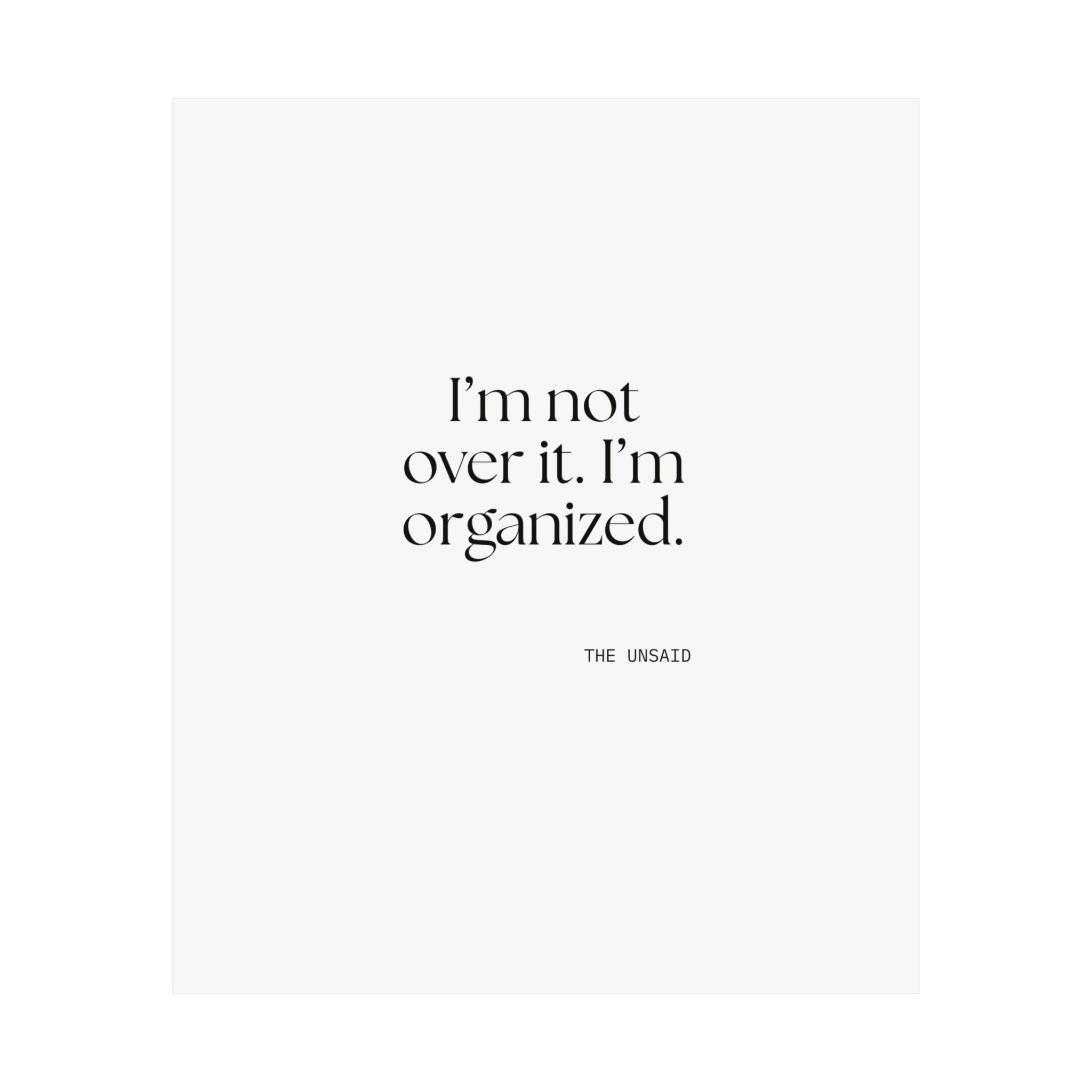 I’m not over it. I’m organized - Poster - Dry Humor