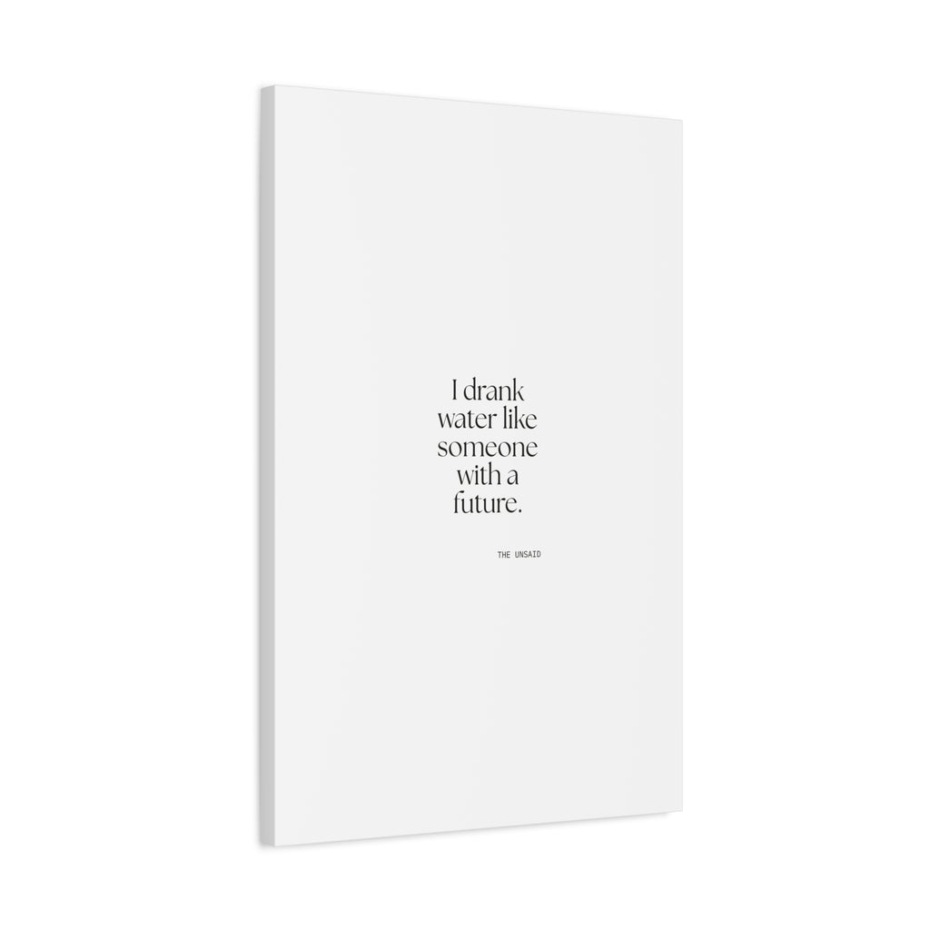 I drank water like someone with a future - Canvas Print - Dry Humor