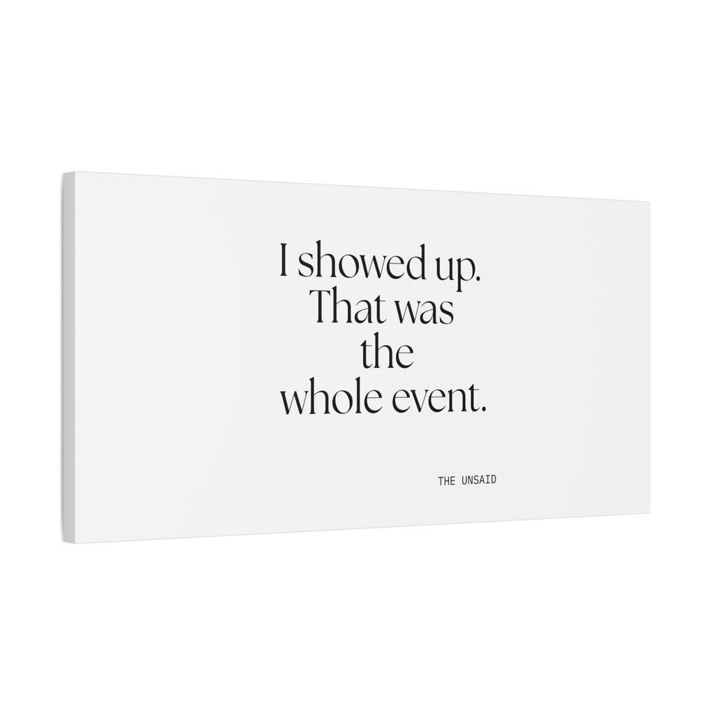 I showed up. That was the whole event - Canvas Print - For Introverts