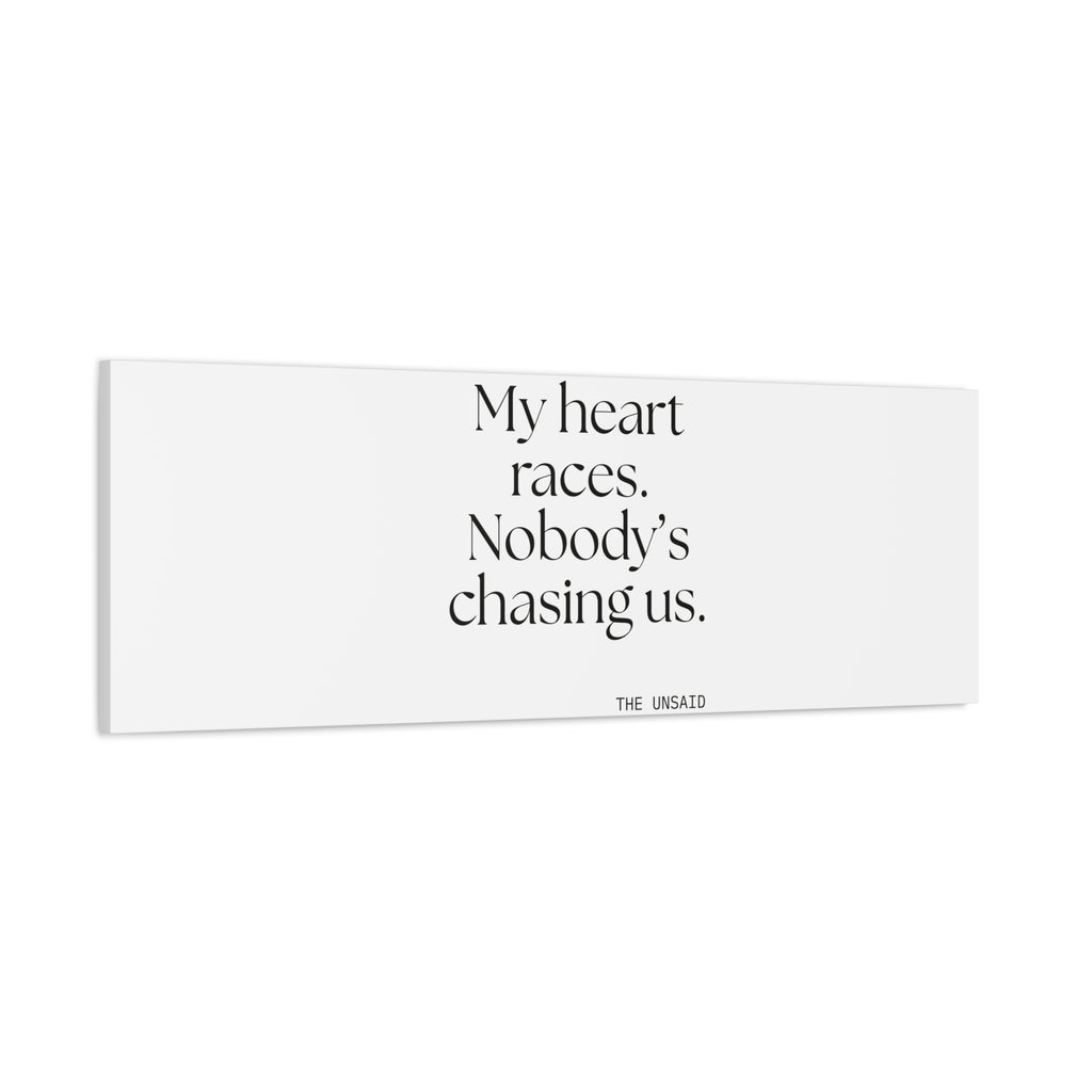 My heart races. Nobody’s chasing us - Canvas Print - For Quiet Minds