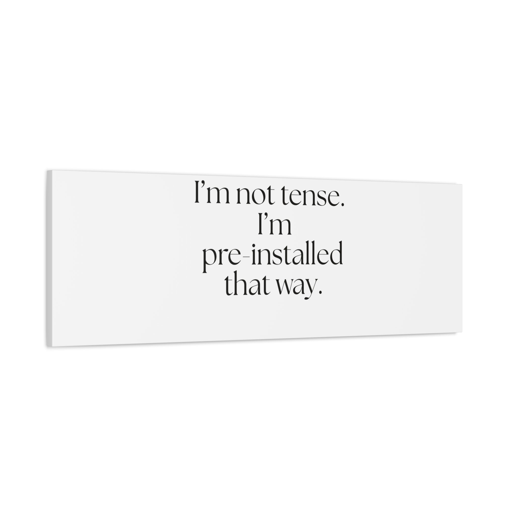 I’m not tense. I’m pre-installed that way - Canvas Print - For Quiet Minds