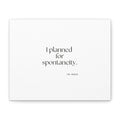 I planned for spontaneity - Canvas Print - Dry Humor
