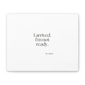 I arrived. I’m not ready - Canvas Print - For Quiet Minds