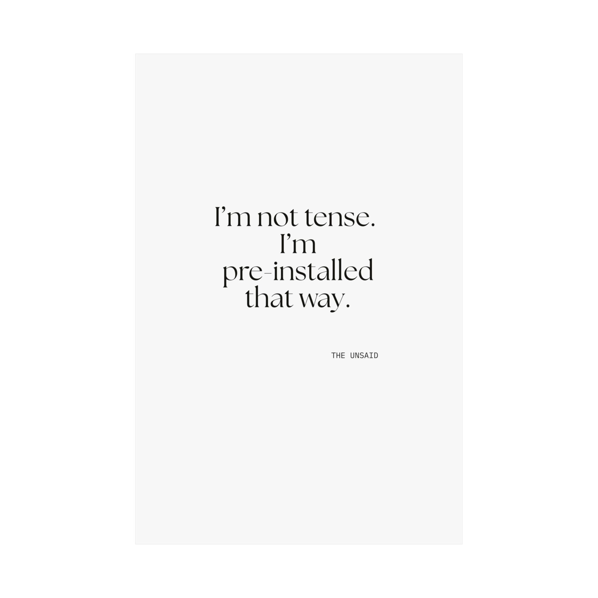 I’m not tense. I’m pre-installed that way - Poster - For Quiet Minds