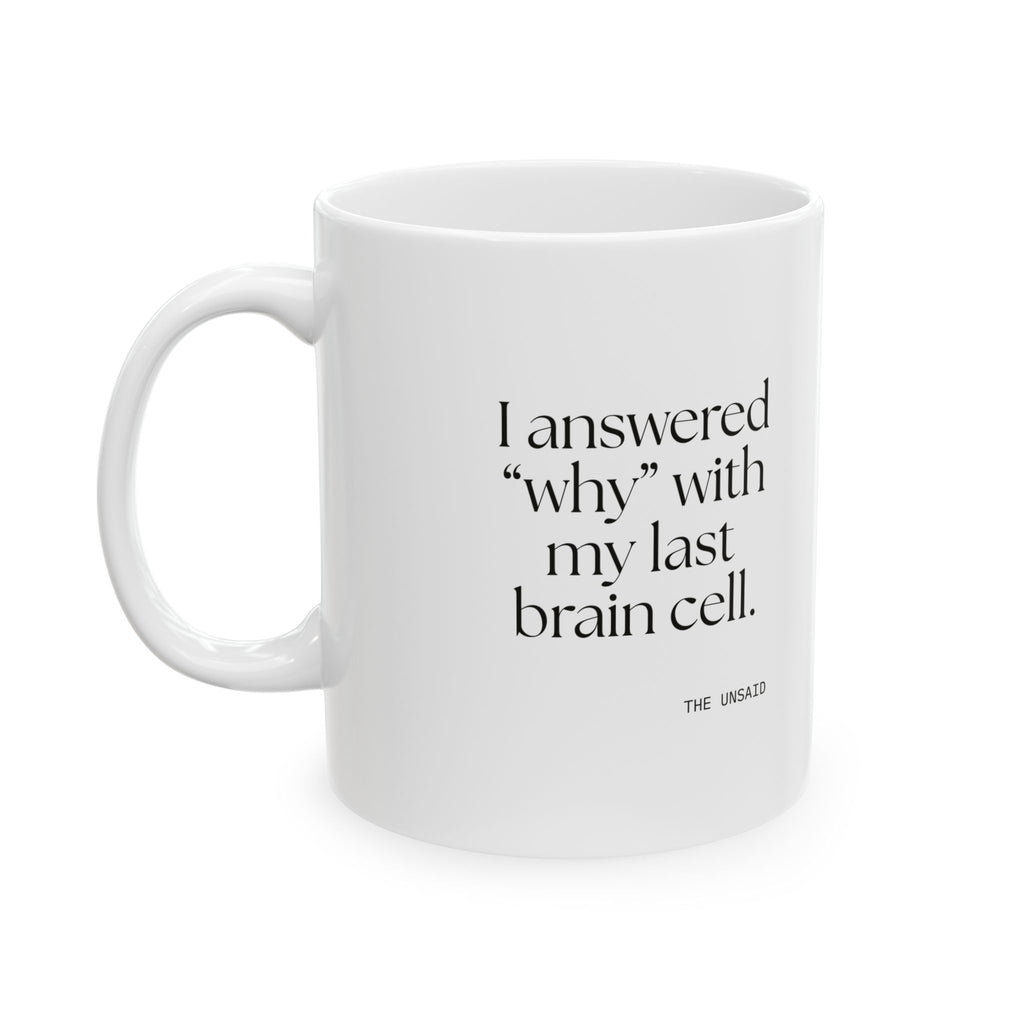 I answered “why” with my last brain cell - Coffee Mug - Dry Humor